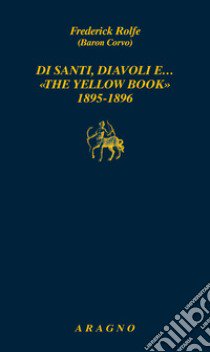 Di santi, diavoli e... «The yellow book» 1895-1896 libro di Rolfe Frederick; Balducci G. (cur.); Balducci G. (cur.)