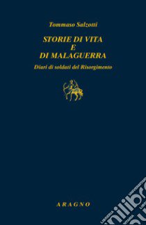 Storie di vita e di malaguerra. Diari di soldati del Risorgimento libro di Salzotti Tommaso