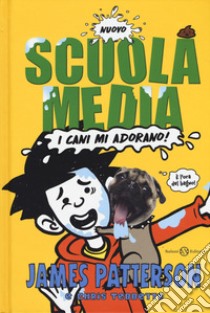 Nuovo scuola media. I cani mi adorano! libro di Patterson James; Tebbetts Chris