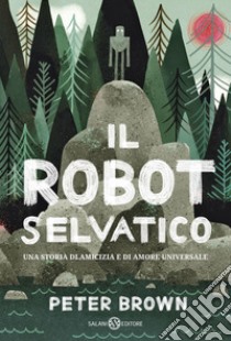 Il robot selvaggio. Ediz. illustrata libro di Brown Peter