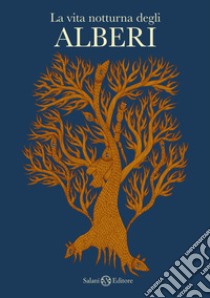 La vita notturna degli alberi. Ediz. a colori libro di Shyam Bhajju; Urveti Ram S.; Bai Durga