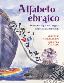 Alfabeto ebraico. Storie per imparare a leggere la meraviglia del mondo. Ediz. a colori libro di Corradini Matteo; Nidasio Grazia