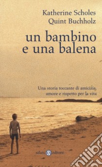 Un bambino e una balena libro di Scholes Katherine; Buchholz Quint