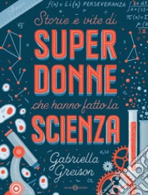 Storie e vite di superdonne che hanno fatto la scienza. Ediz. a colori libro di Greison Gabriella