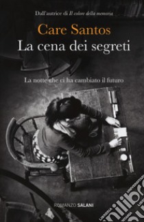 La cena dei segreti. La notte che ci ha cambiato il futuro libro di Santos Care