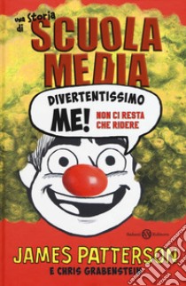 Divertentissimo me! Non ci resta che ridere. Una storia di scuola media libro di Patterson James; Grabenstein Chris