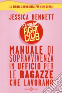 Feminist fight club. Manuale di sopravvivenza in ufficio per le ragazze che lavorano libro di Bennett Jessica