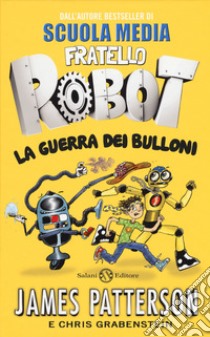 La guerra dei bulloni. Fratello robot libro di Patterson James; Grabenstein Chris