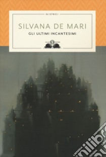 Gli ultimi incantesimi libro di De Mari Silvana