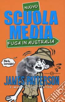 Nuovo scuola media. Fuga in Australia libro di Patterson James; Chatterton Martin