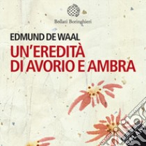 Un'eredità di avorio e ambra letto da Davide Marzi. Audiolibro. CD Audio formato MP3  di De Waal Edmund