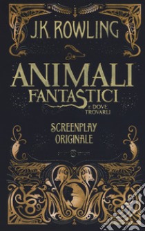 Animali fantastici e dove trovarli. Screenplay originale. Nuova ediz. libro di Rowling J. K.