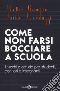 Come non farsi bocciare a scuola. Trucchi e astuzie per studenti, genitori e insegnanti. Nuova ediz. libro di Rampin Matteo; Monduzzi Farida