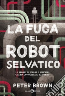 La fuga del robot selvatico libro di Brown Peter