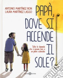 Papà, dove si accende il sole? libro di Martínez Ron Antonio; Martínez Lasso Laura