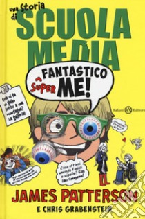 Superfantastico me! Una storia di scuola media libro di Patterson James; Grabenstein Chris