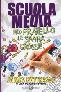 Scuola media. Mio fratello le spara grosse. Nuova ediz. libro di Patterson James; Papademetriou Lisa