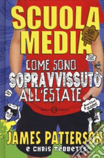 Scuola media. Come sono sopravvissuto all'estate libro di Patterson James; Tebbetts Chris