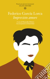 Imprevisto amore. Poesie per giovani innamorati. Testo spagnolo a fronte libro di García Lorca Federico; Ziliotto D. (cur.)