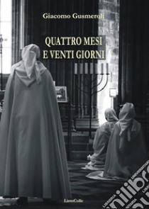 Quattro mesi e venti giorni libro di Gusmeroli Giacomo