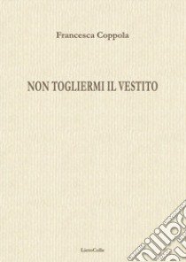 Non togliermi il vestito libro di Coppola Francesca