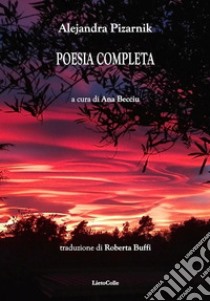 Poesia completa libro di Pizarnik Alejandra; Becciu A. (cur.)