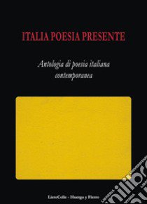 Italia poesia presente. Antologia di poesia italiana contemporanea libro