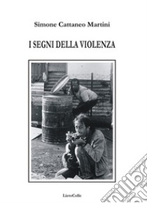 I segni della violenza libro di Cattaneo Martini Simone