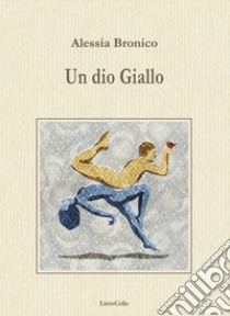 Un dio giallo libro di Bronico Alessia