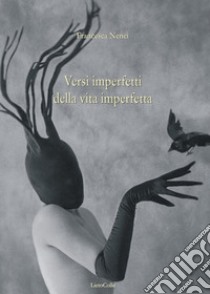 Versi imperfetti della vita imperfetta libro di Nenci Francesca