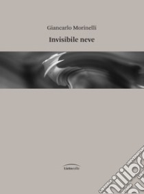 Invisibile neve libro di Morinelli Giancarlo