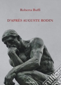 D'après Auguste Rodin libro di Buffi Roberta