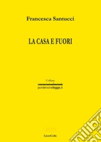 La casa e fuori libro di Santucci Francesca