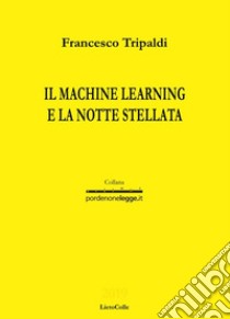 Il machine learning e la notte stellata libro di Tripaldi Francesco