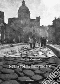 Nulla torna indietro mai libro di Crosato Fiorino