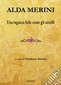 Alda Merini. Una ragazza folle come gli uccelli libro di Sciuba Emiliano