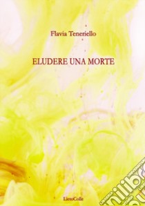 Eludere una morte libro di Teneriello Flavia