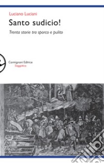 Santo sudicio! Trenta storie tra sporco e pulito libro di Luciani Luciano