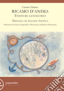 Ricamo d'anima. Tessiture generatrici libro di Talarico Carmen