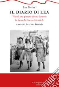 Il diario di Lea. Vita di una giovane donna durante la Seconda guerra mondiale libro di Melani Lea; Daniele S. (cur.)