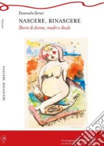 Nascere, rinascere. Storie di donne, madri e doule libro di Geraci Emanuela