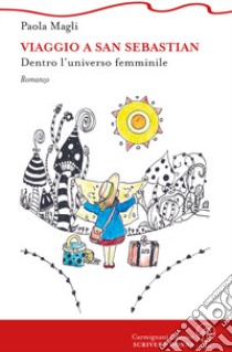 Viaggio a San Sebastian. Dentro l'universo femminile libro di Magli Paola