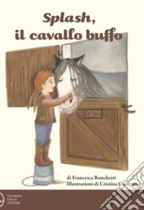 Splash, il cavallo buffo. Ediz. a colori libro di Ronchetti Francesca