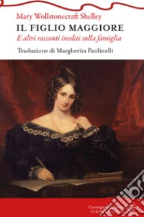 Il figlio maggiore e altri racconti inediti sulla famiglia libro di Mary Shelley