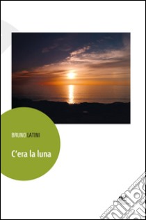 C'era la luna libro di Latini Bruno