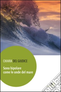 Sono bipolare come le onde del mare libro di Del Giudice Chiara