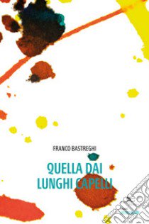 Quella dai lunghi capelli libro di Bastreghi Franco