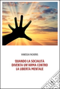 Quando la socialità diventa un'arma contro la libertà mentale libro di Facheris Vanessa