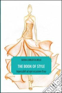 The book of style. Impeccabili ad ogni occasione d'uso libro di Belli Silvia Carlotta