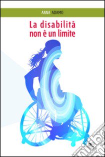 La disabilità non è un limite libro di Adamo Anna